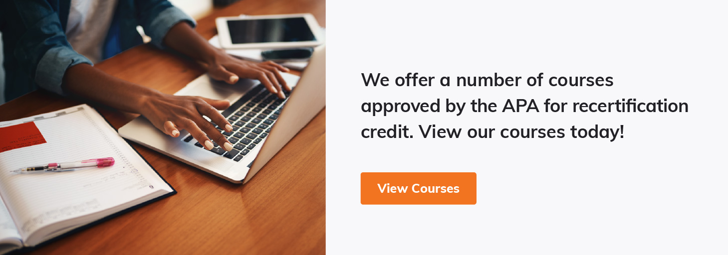 Image of a person typing on a laptop with the text "We offer a number of courses approved by the APA from recertification credit. View our courses today!"